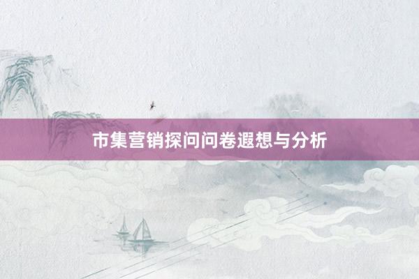 市集营销探问问卷遐想与分析